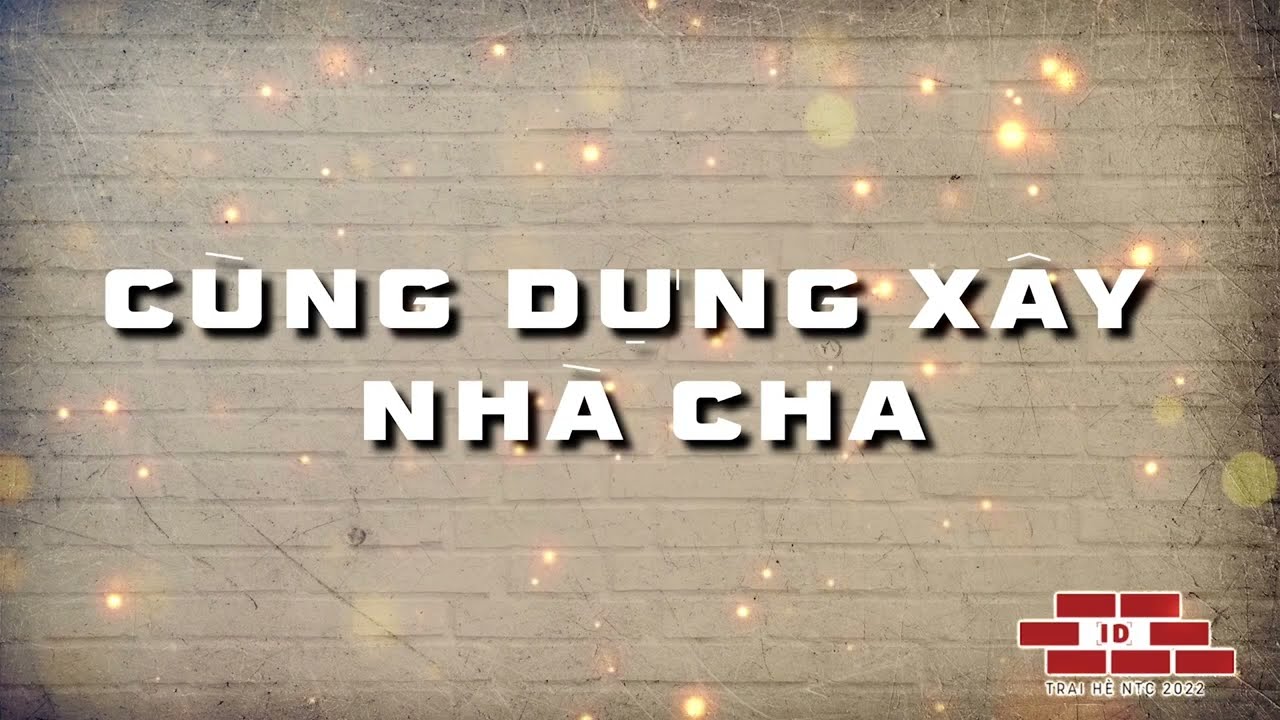 CÙNG DỰNG XÂY NHÀ CHA | TRẠI HÈ NTC 2022 | DÂNG LỜI CA