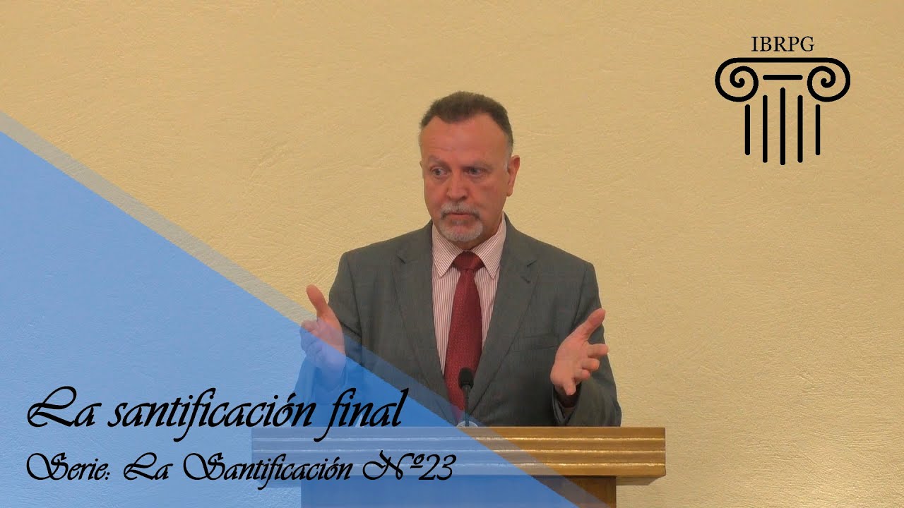23 - La santificación final -  Iglesia Bautista Reformada del Pacto de Gracia