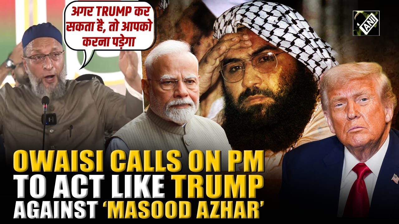 &ldquo;Bring back mastermind of 26/11...&rdquo; Owaisi calls on PM Modi to act like Trump against &lsquo;Masood Azhar&rsquo;
