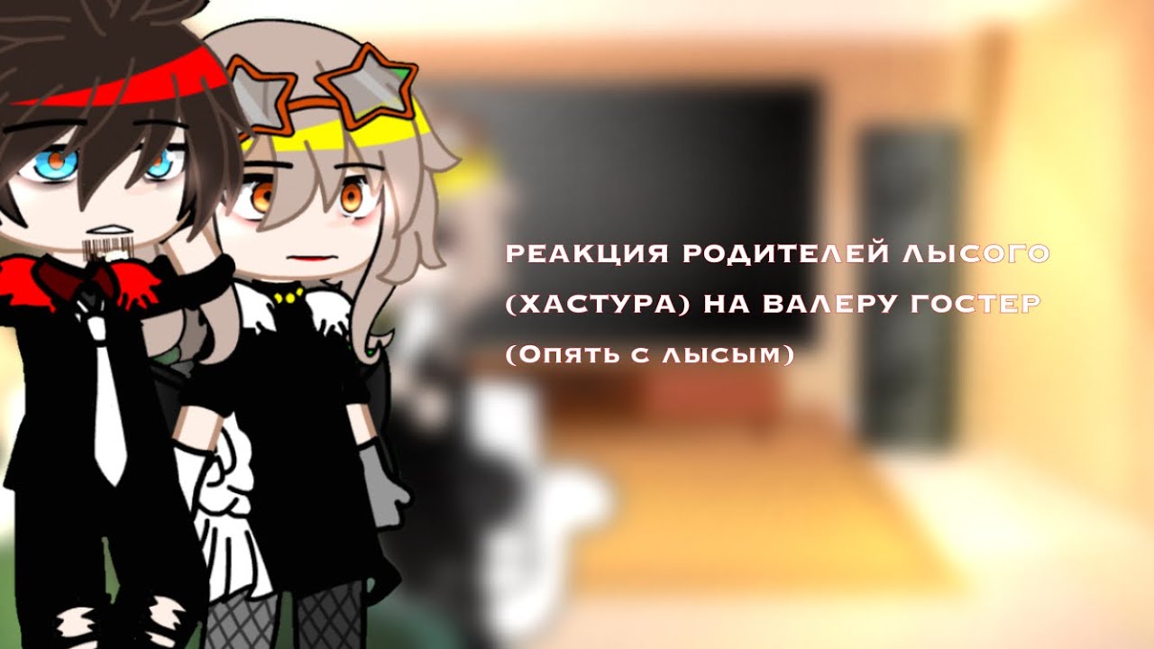 «•РЕАКЦИЯ РОДИТЕЛЕЙ ЛЫСОГО (Хастура) НА ВАЛЕРУ ГОСТЕР»•✨