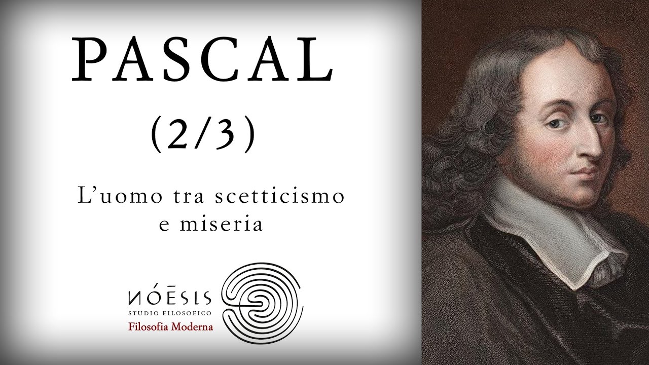 PASCAL [2/3]: L'uomo tra scetticismo e miseria