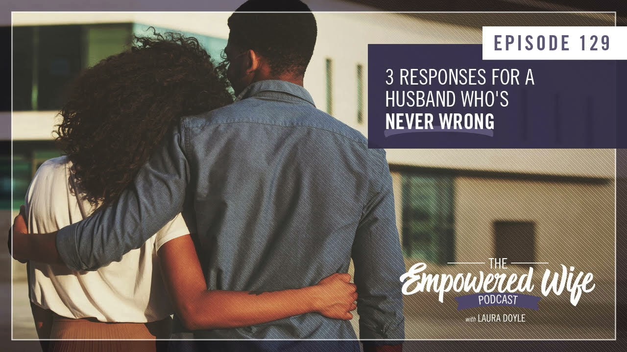 3 Responses  for a Husband Who's Never Wrong - Empowered Wife Podcast With Laura Doyle EP# 129