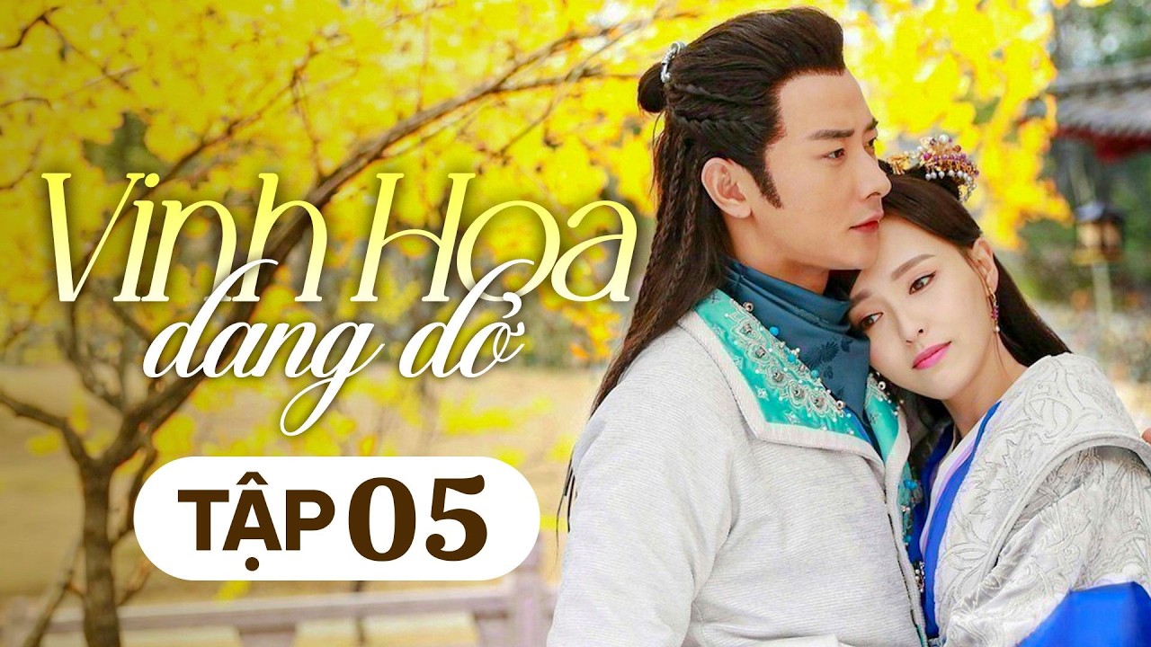 VINH HOA DANG DỞ   Tập 05  Siêu Phẩm Phim Cổ Trang Cung Đấu Đỉnh Nhất