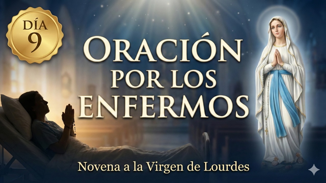 Novena a la Virgen de Lourdes por los Enfermos(Día 9) | La Luz que nunca se apaga