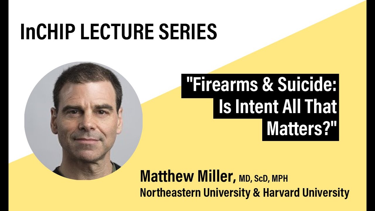 InCHIP Lecture: Firearms and Suicide: Is Intent All That Matters?