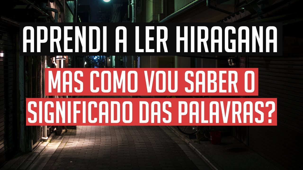 Mas como vou saber o significado das palavras? | Como Aprender Japonês