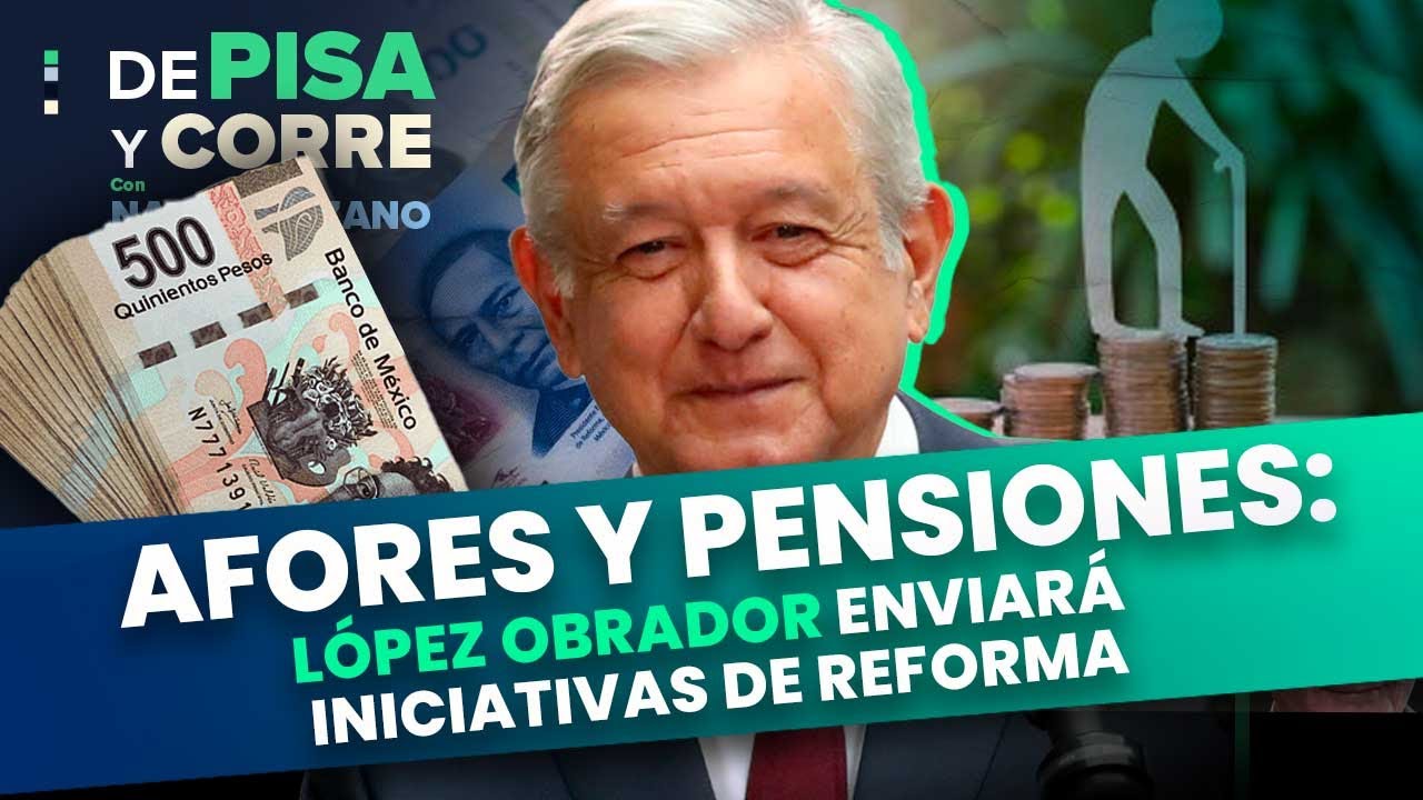 Afores y pensiones: López Obrador enviará iniciativas de reforma | DPC con Nacho Lozano
