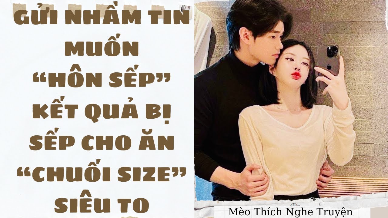 [HOT] GỬI NHẦM TIN MUỐN HÔN SẾP, KẾT QUẢ BỊ SẾP CHO ĂN CHUỐI SIZE SIÊU TO | Mèo Thích Nghe Truyện
