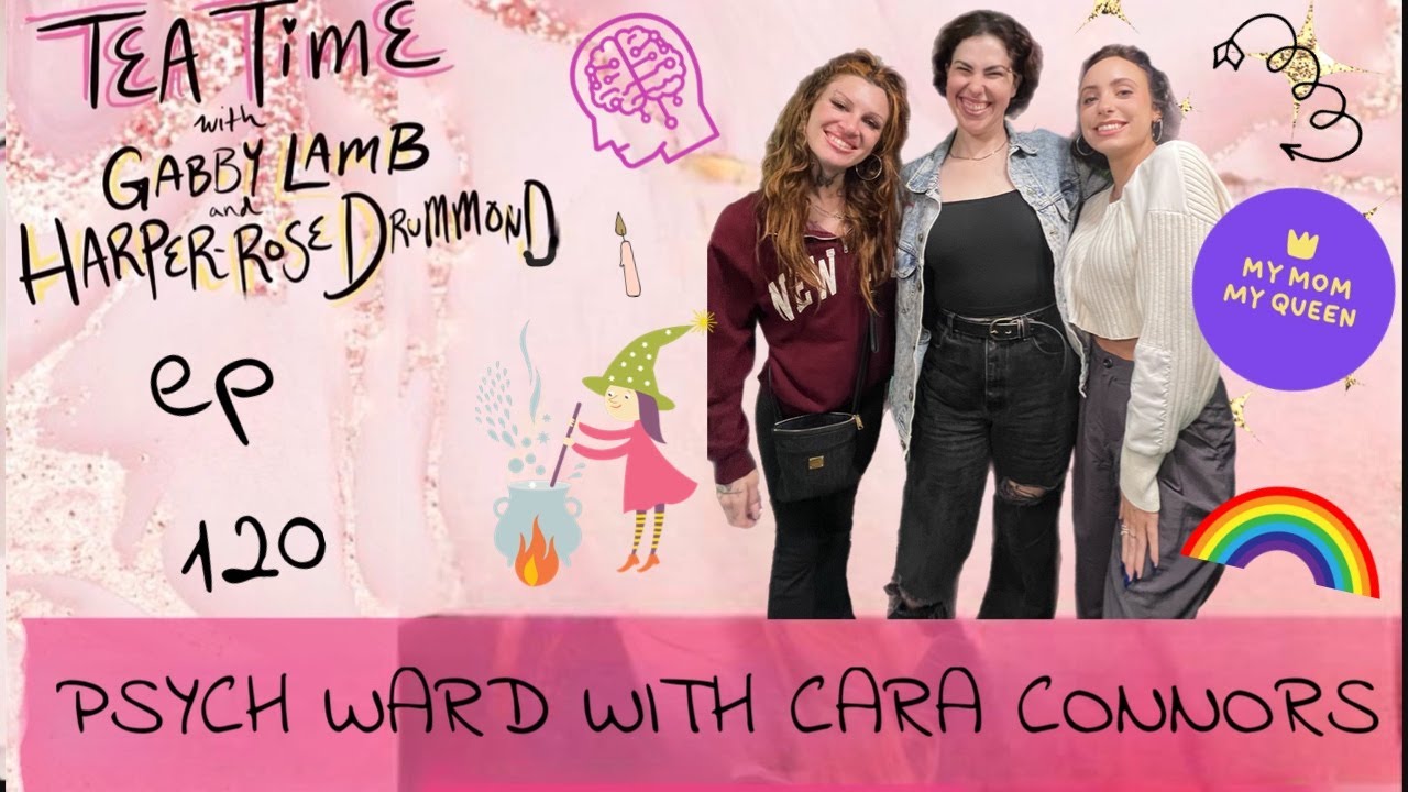 120. PSYCH WARD WITH CARA CONNORS | Tea Time with Gabby Lamb & Harper-Rose Drummond