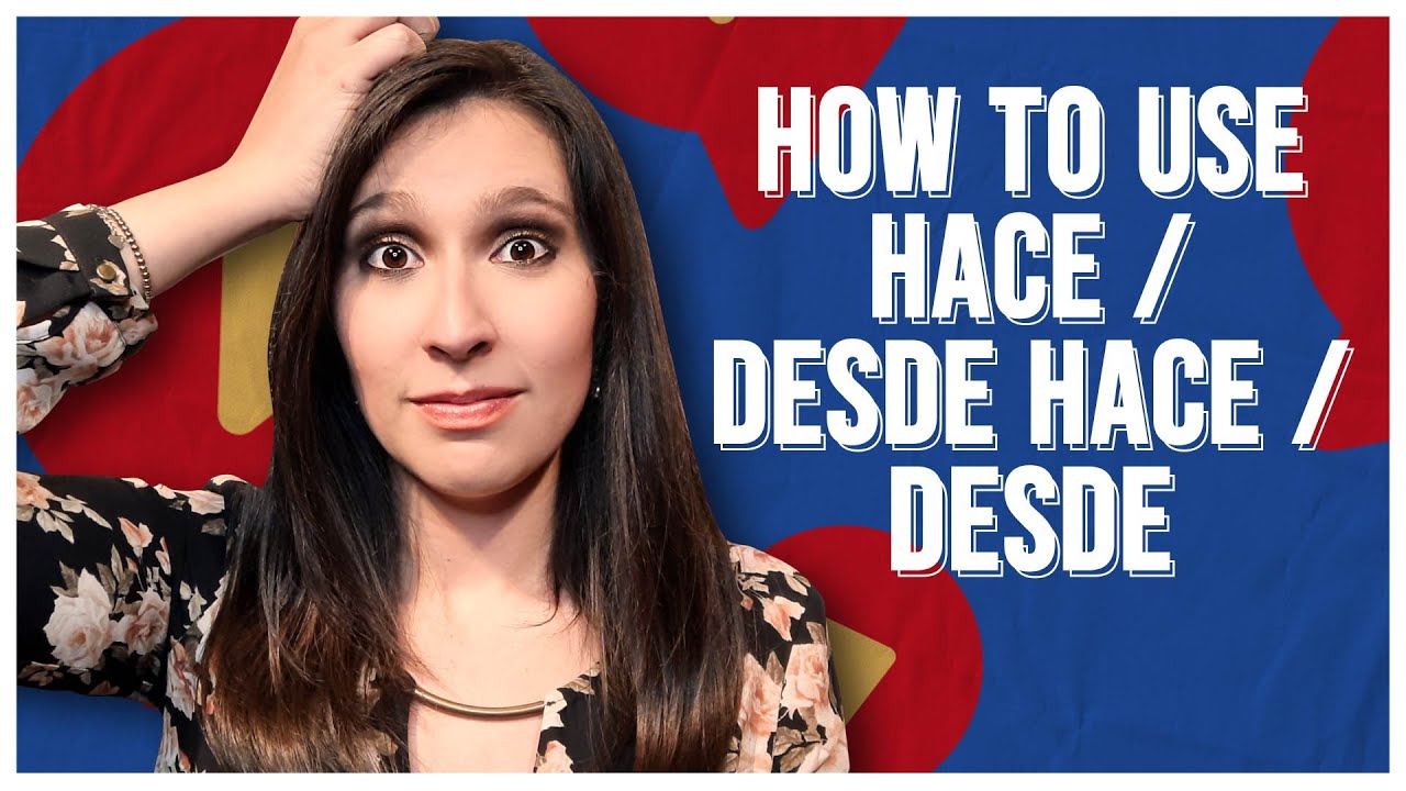 Hace / Desde Hace / Desde: What's the Difference in Spanish?