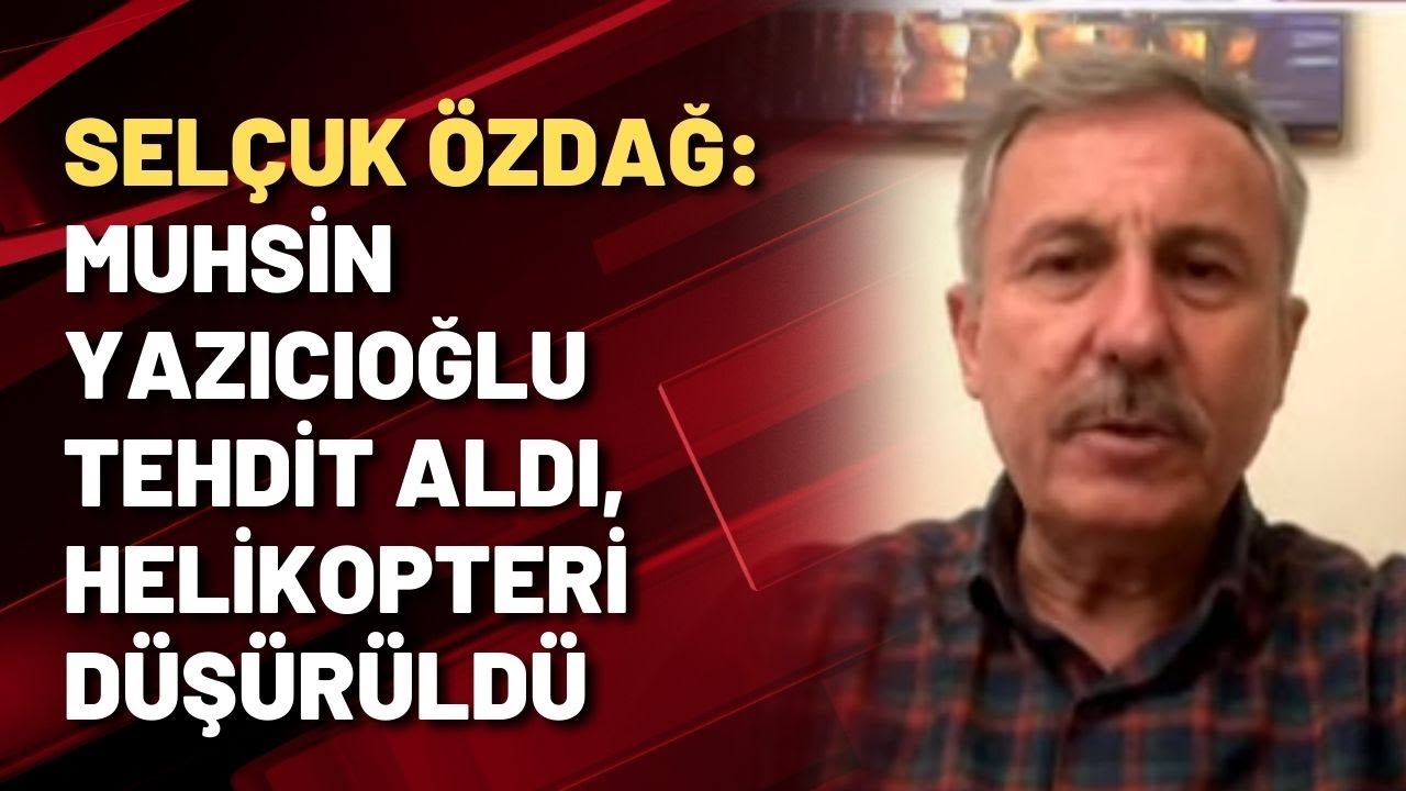 Selçuk Özdağ: Muhsin Yazıcıoğlu tehdit aldı, helikopteri düşürüldü