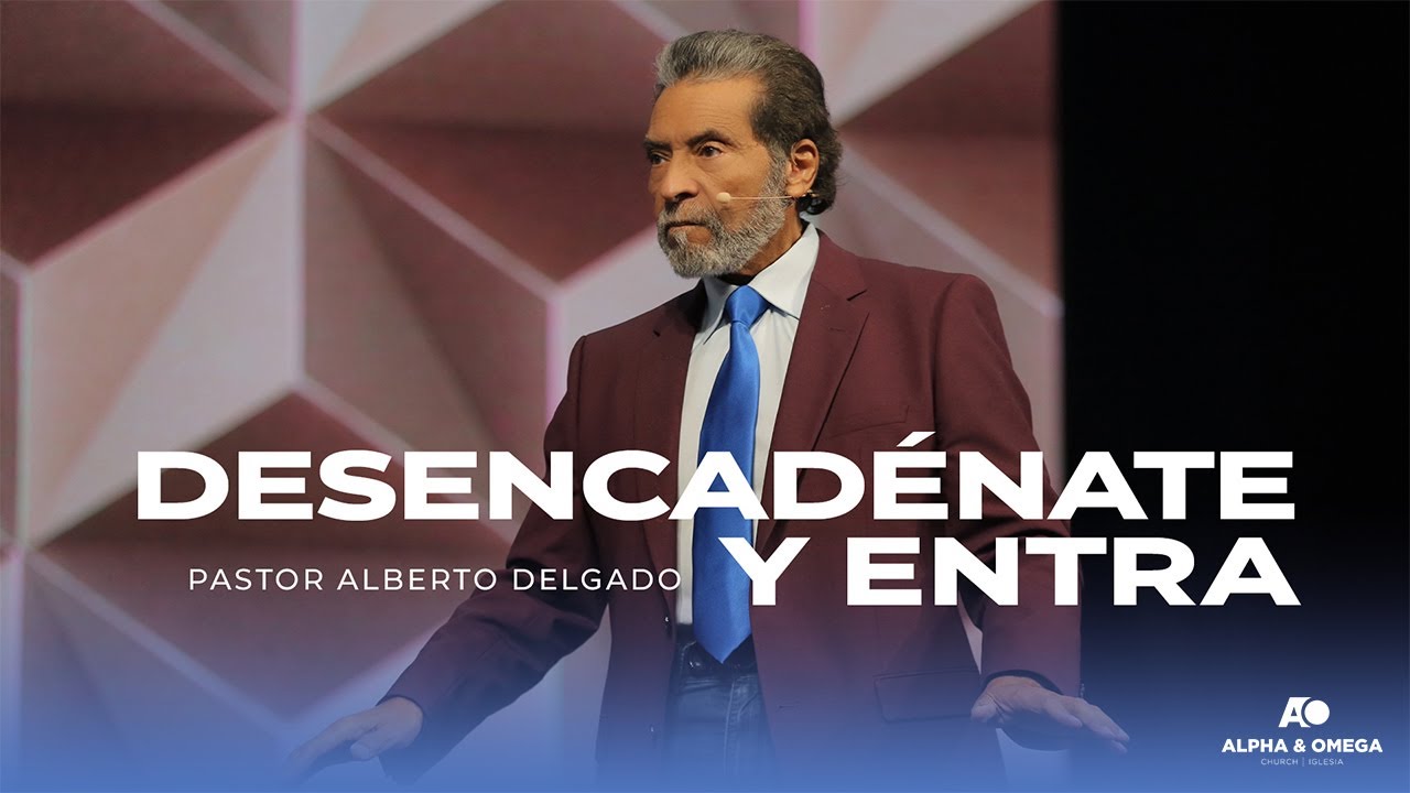 DESENCADÉNATE Y ENTRA | PASTOR ALBERTO DELGADO