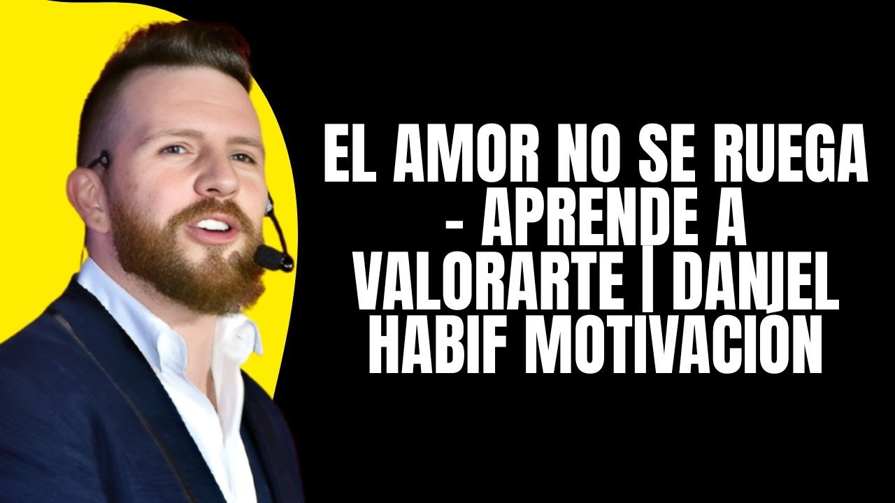 El Amor No Se Mendiga | Aprende Tu Valor | Daniel Habif Motivación