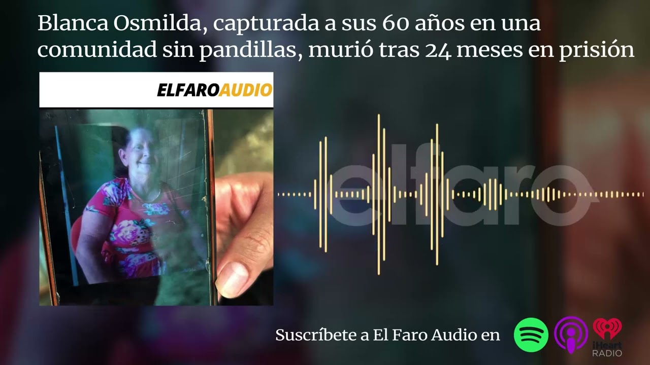 Blanca Osmilda, capturada a sus 60 años en una comunidad sin pandillas, murió tras 24 meses en pri