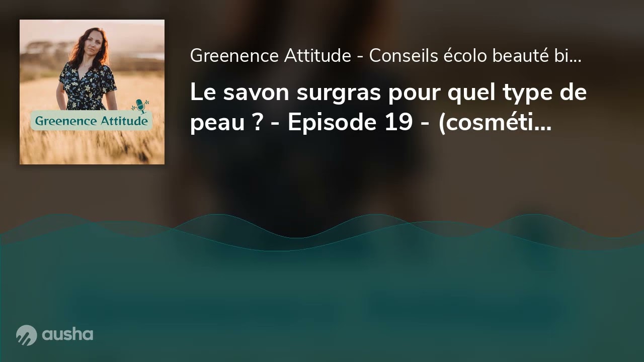 Le savon surgras pour quel type de peau ? - Episode 19 - (cosmétique solide, cosmétique vegan)