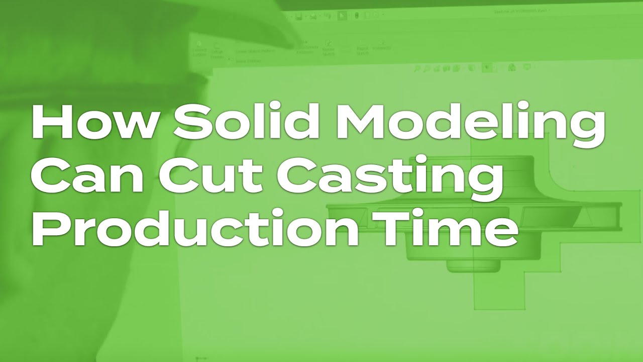 How Solid Modeling Can Cut Casting Production Time