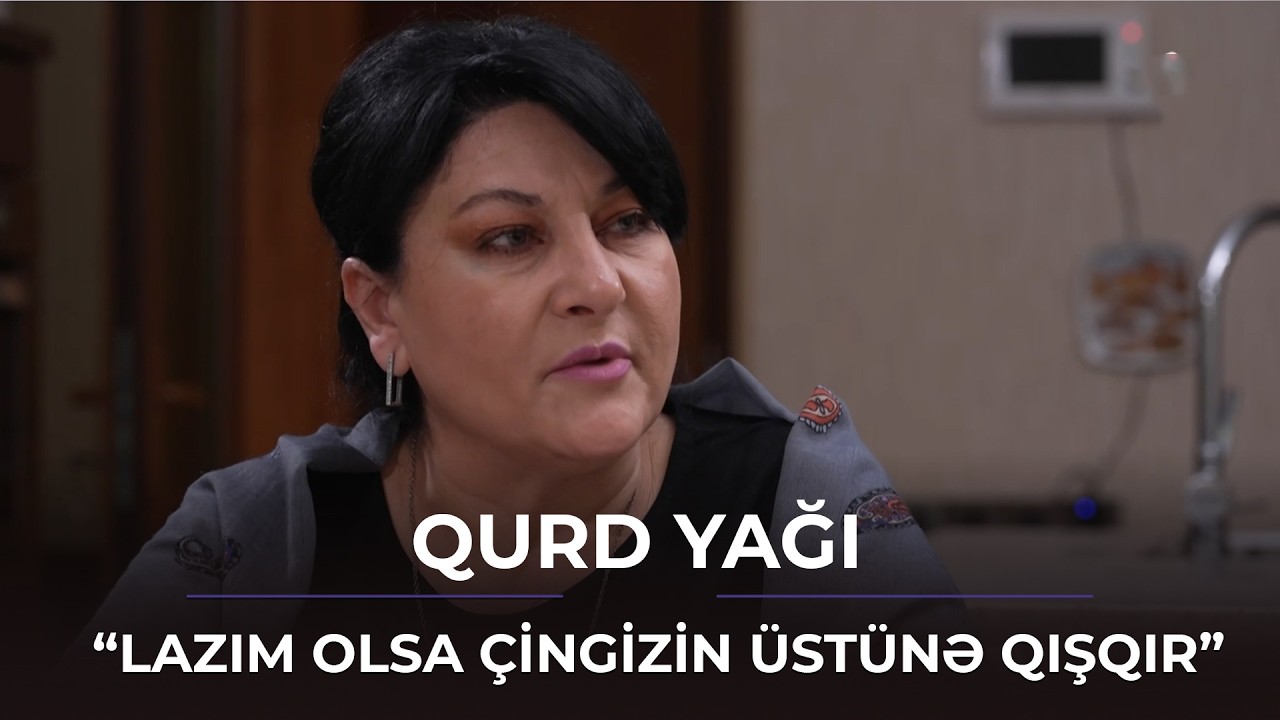 Lazım olsa Çingizin üstünə qışqır - Bacısı Nəzakətə ağıl verir / Qurd yağı