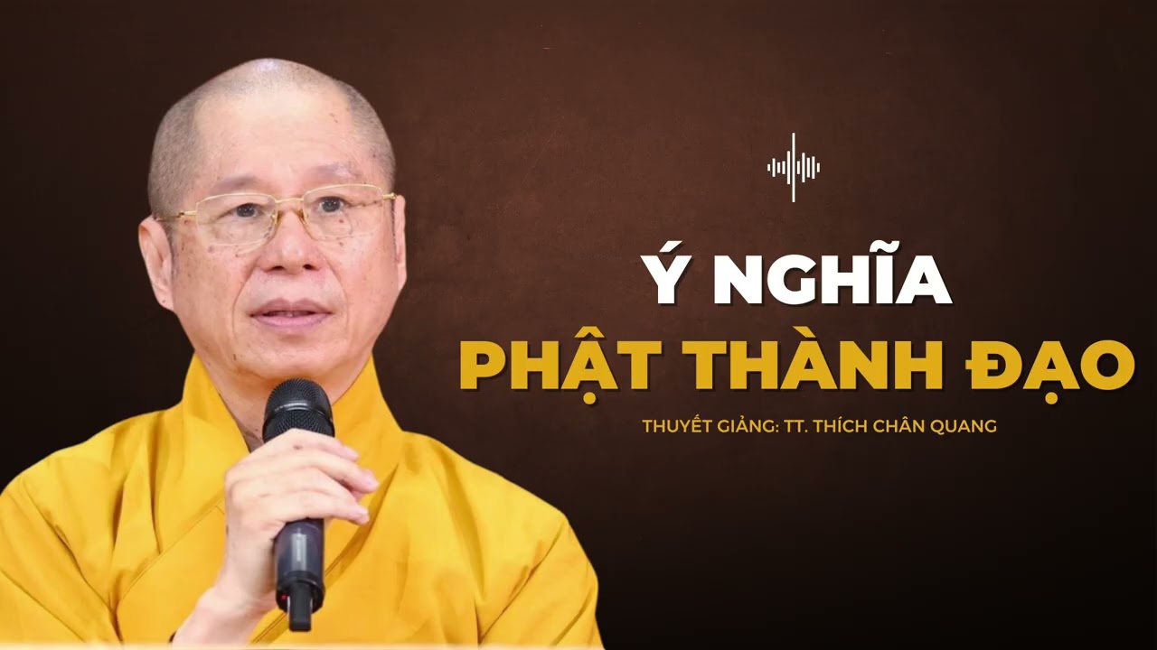 Ý Nghĩa Về Sự Thành Đạo Của Đức Phật | Thuyết giảng: TT. Thích Chân Quang