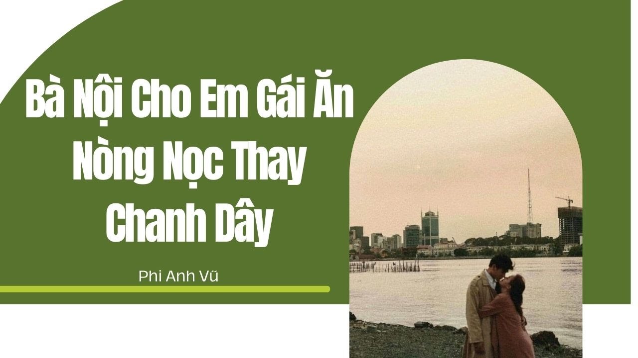 [Truyện Audio] Bà Nội Cho Em Gái Ăn Nòng Nọc Thay Chanh Dây | Phi Anh Vũ