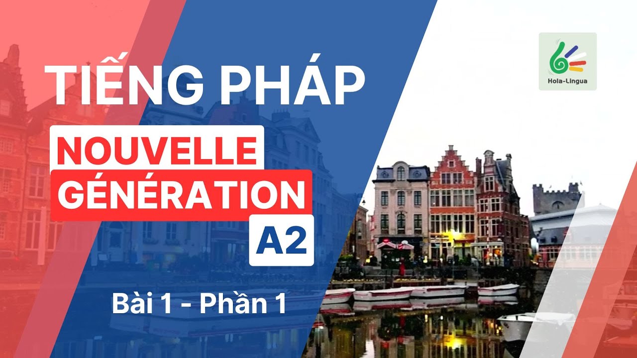 Tiếng Pháp A2 - Bài 1 - Phần 1 - Nouvelle Génération A2 - Học tiếng Pháp cùng Hola Lingua
