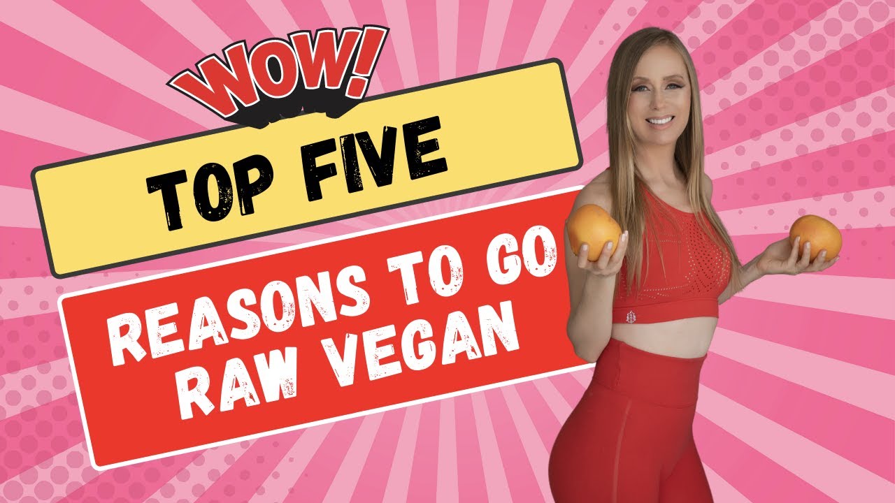 5 HUGE REASONS to go RAW VEGAN