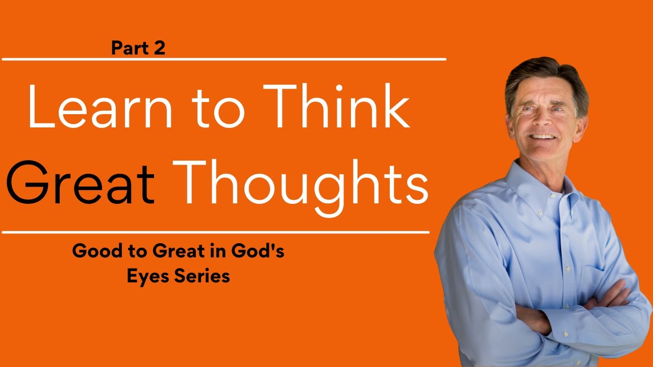 Good to Great in God's Eyes Series: Learn to Think Great Thoughts, Part 2 | Chip Ingram