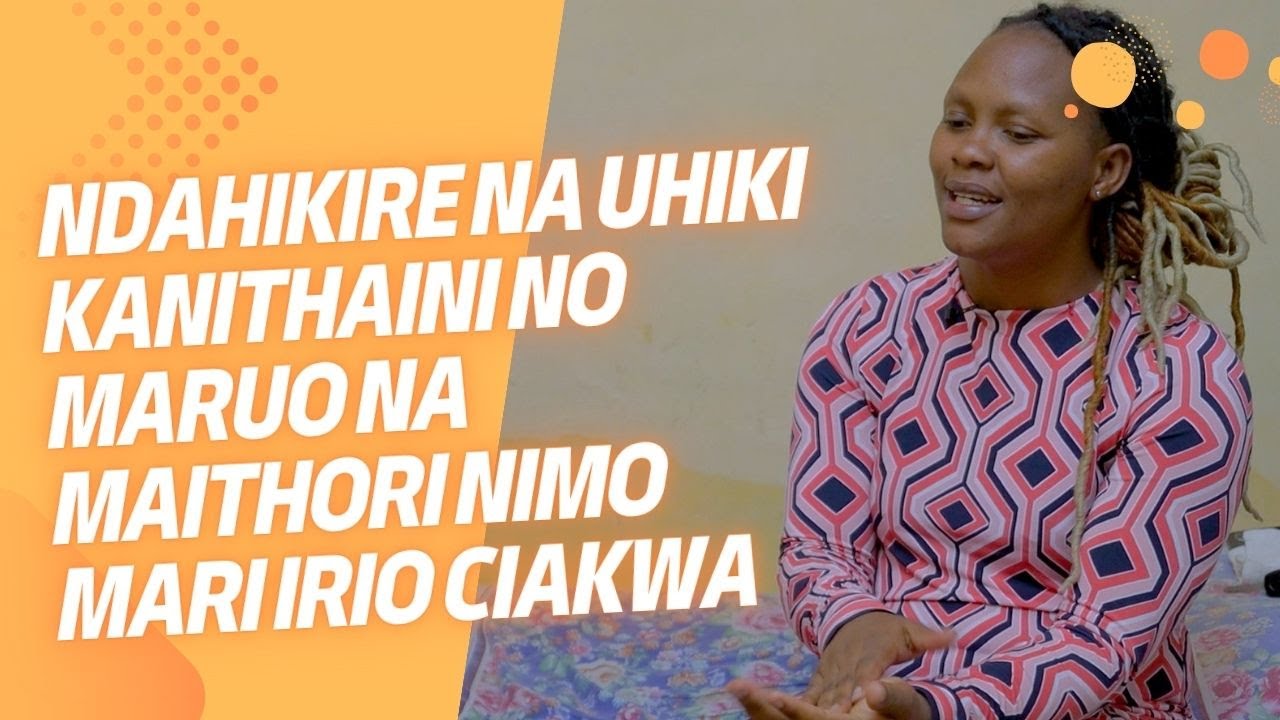 NDAHIKIRE NA UHIKI KANITHAINI NO MARUO NA MAITHORI NIMO MARI IRIO CIAKWA