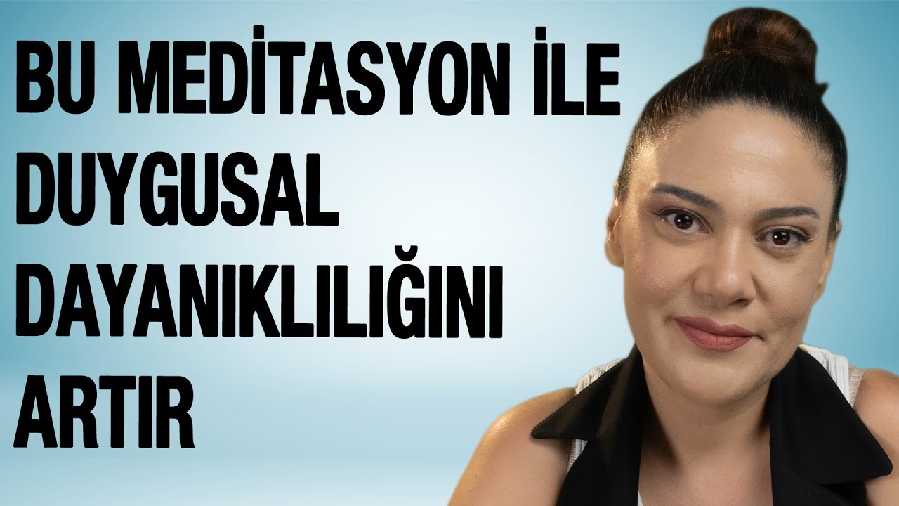 DUYGUSAL DAYANIKLILIĞINI ARTIR  ACIYLA BİRLİKTE OTURABİLME MEDİTASYONU