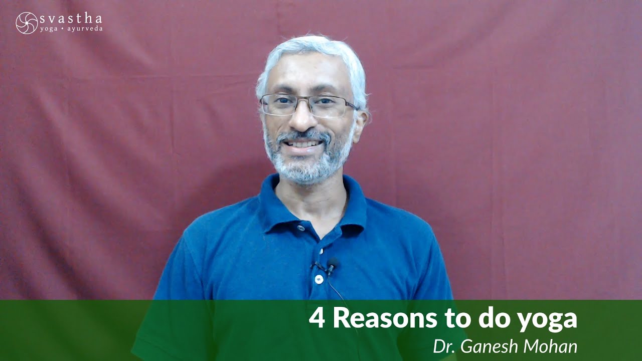 4 Reasons to do yoga | Dr. Ganesh Mohan | Svastha.net