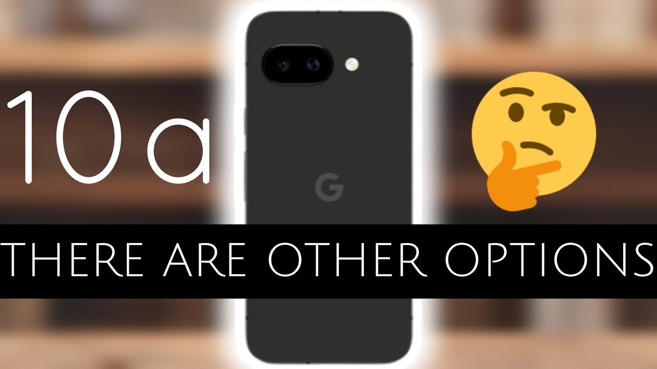 Google Pixel 10a 🤔Есть и другие варианты