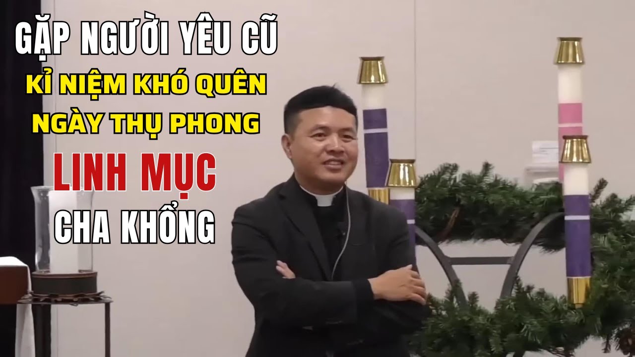Gặp Người Yêu Cũ | Cha Micae Khổng kể về Kỷ Niệm Khó Quên Trong Ngày Thụ Phong Linh Mục