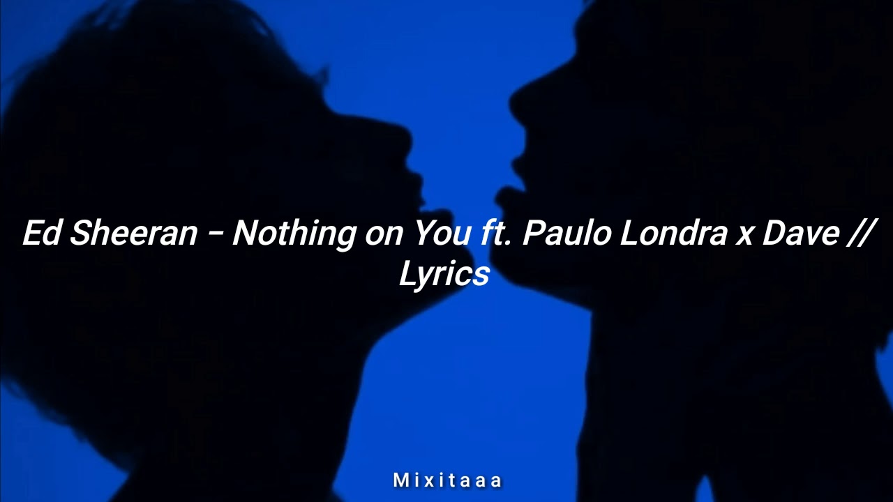 Ed Sheeran - Nothing on You ; ft. Paulo Londra • Dave // Lyrics