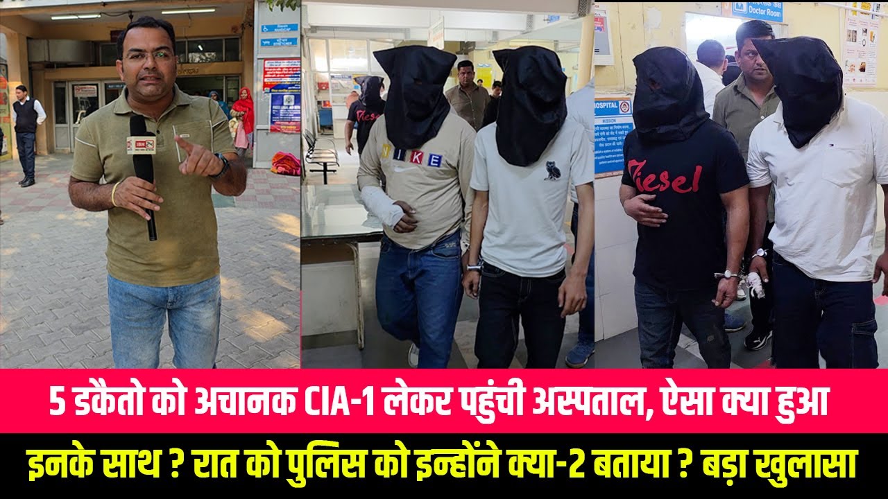 5 डकैतो को अचानक CIA-1 लेकर पहुंची अस्पताल, ऐसा क्या हुआ इनके साथ ? रात को पुलिस को