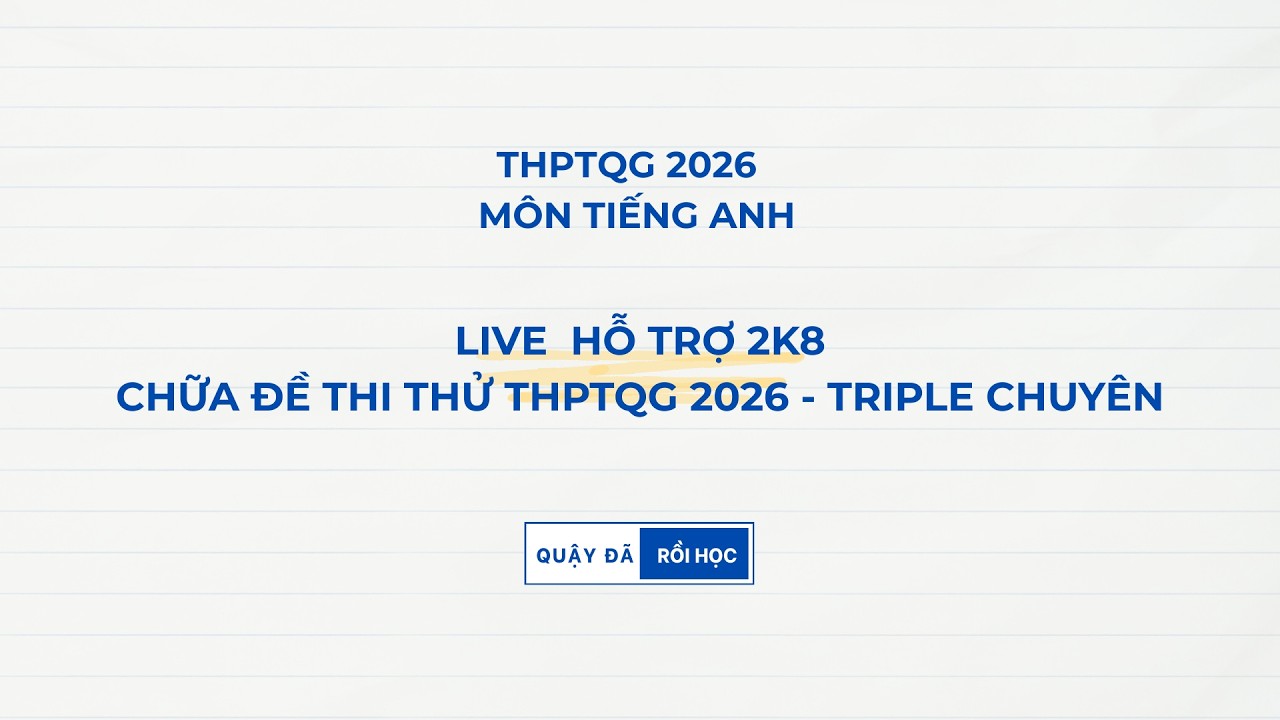 LIVE HỖ TRỢ 2K8  - CHỮA ĐỀ THI THỬ THPTQG 2026 - TRIPLE CHUYÊN