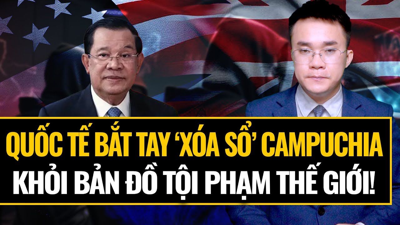 Liên minh Quốc Tế Quyết Tâm “Xóa Sổ” CAMPUCHIA Khỏi Bản Đồ Tội Phạm Thế Giới || Nhìn Chiến Lược