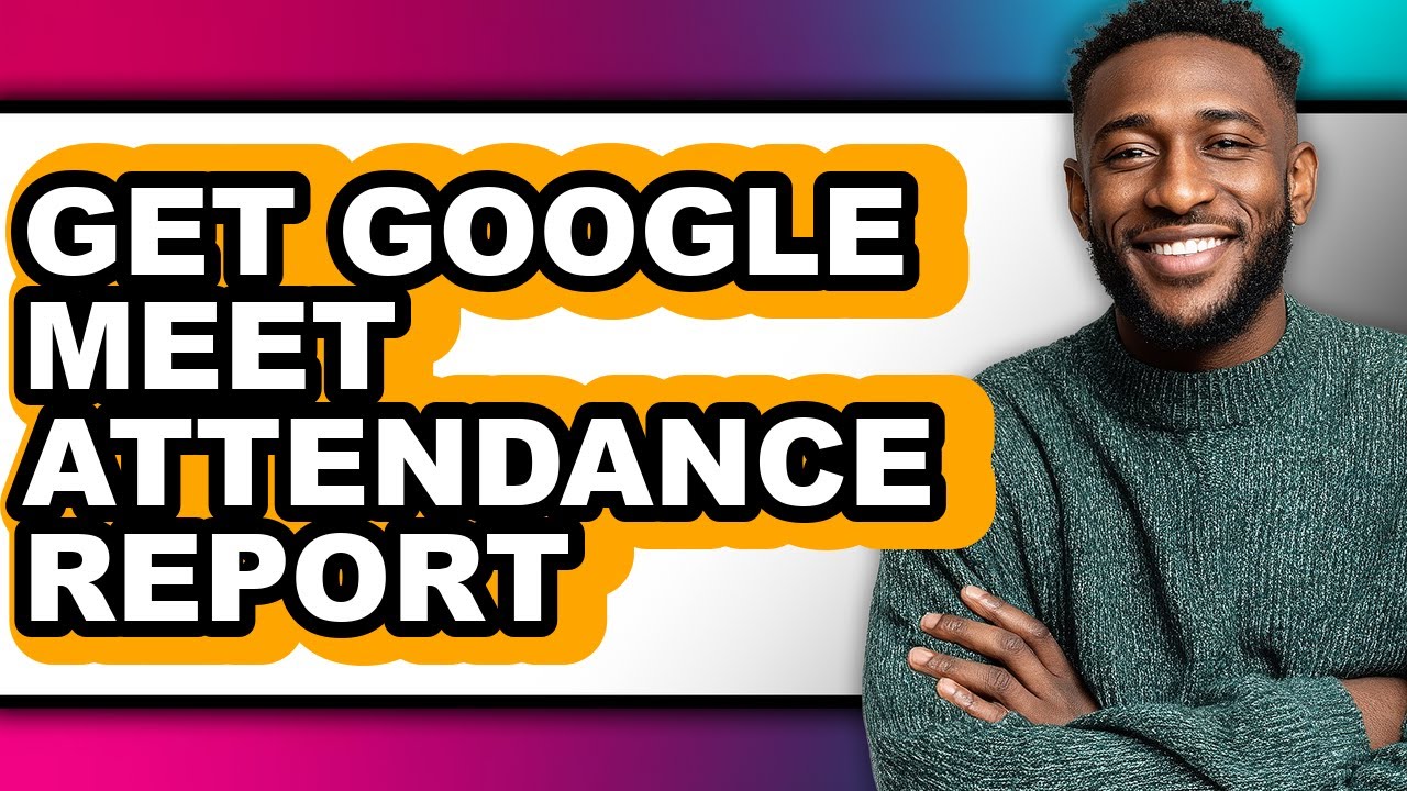 How to Get Google Meet Attendance Report - Step by Step