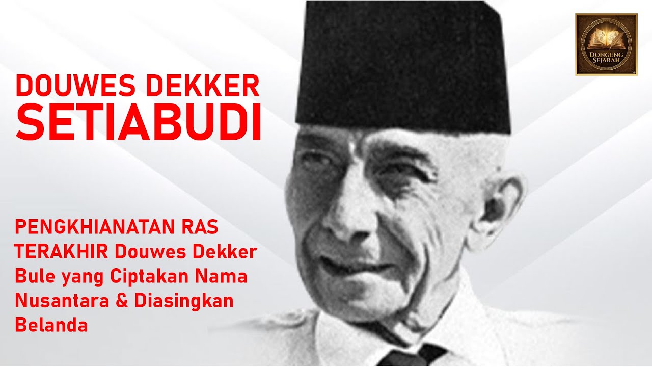PENGKHIANATAN RAS TERAKHIR Douwes Dekker Bule yang Ciptakan Nama Nusantara & Diasingkan Belanda