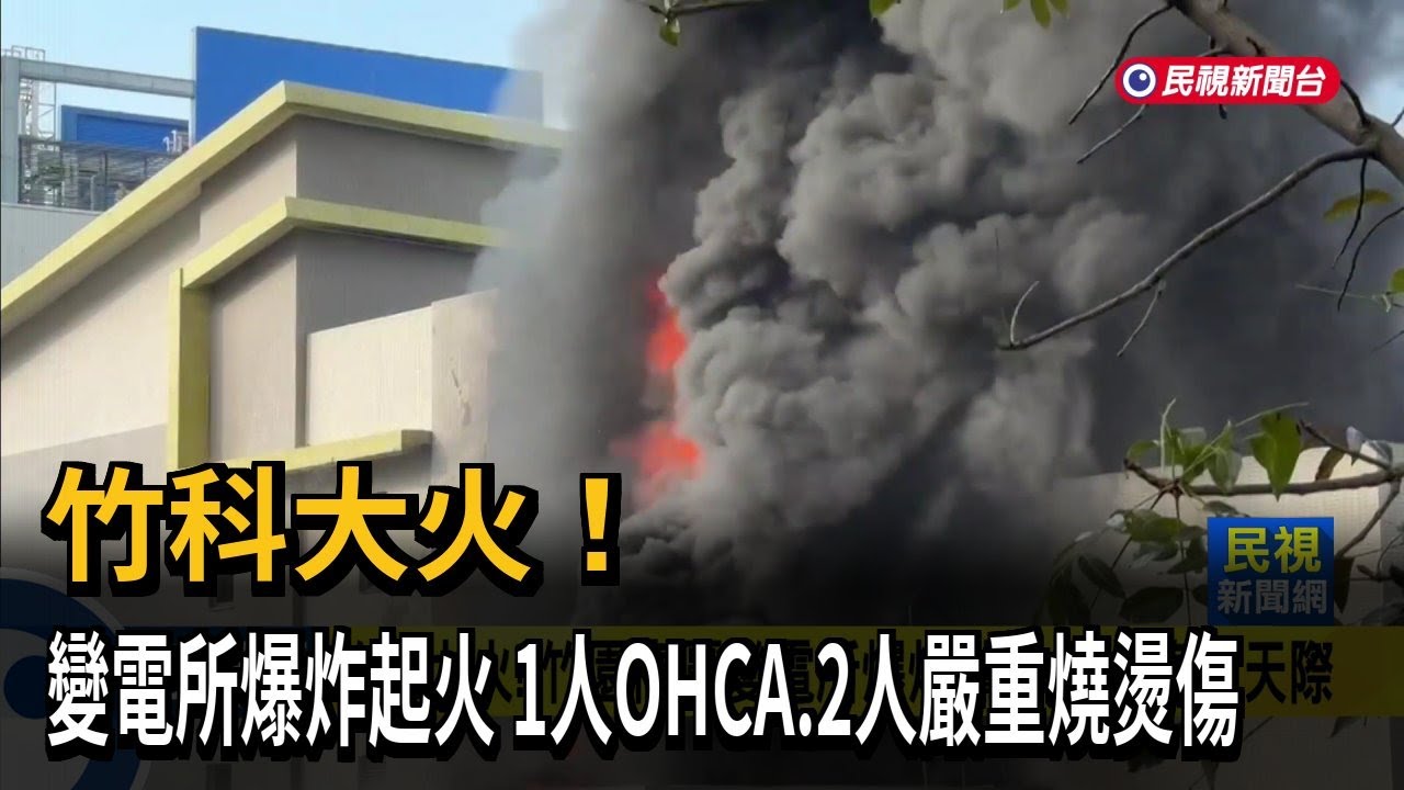 竹科大火! 變電所爆炸起火 1OHCA.2人嚴重燒燙傷－民視新聞