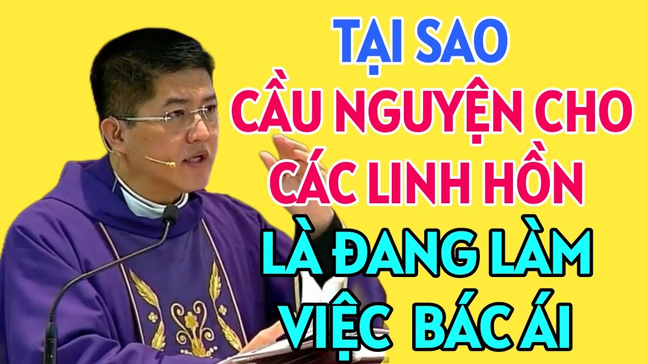 TẠI SAO KHI CẦU NGUYỆN CHO CÁC LINH HỒN LÀ ĐANG LÀM VIỆC BÁC ÁI . CHA THẮNG GIẢNG MỚI NHẤT