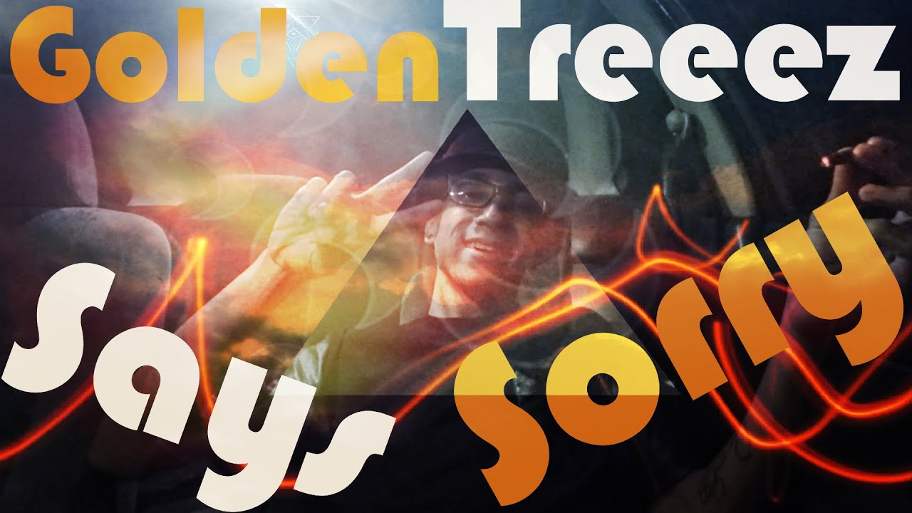 Golden Treeez Says Sorry!