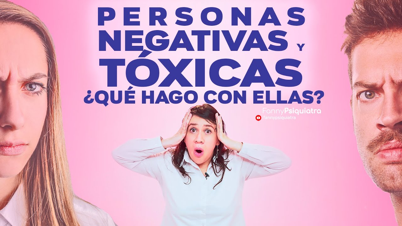 PERSONAS NEGATIVAS Y TOXICAS &iquest;QU&Eacute; HAGO CON ELLAS? || FANNY PSIQUIATRA  relaciones toxicas