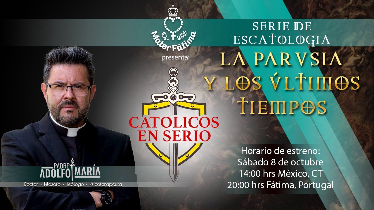 9. La parusia y los últimos tiempos. Católicos en serio con P. Adolfo María. Serie de Escatología.