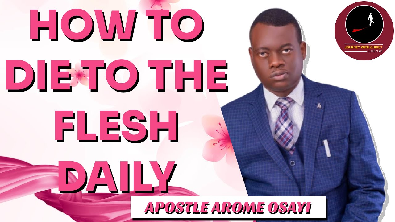 HOW TO DIE TO THE FLESH DAILY || APOSTLE AROME OSAYI
