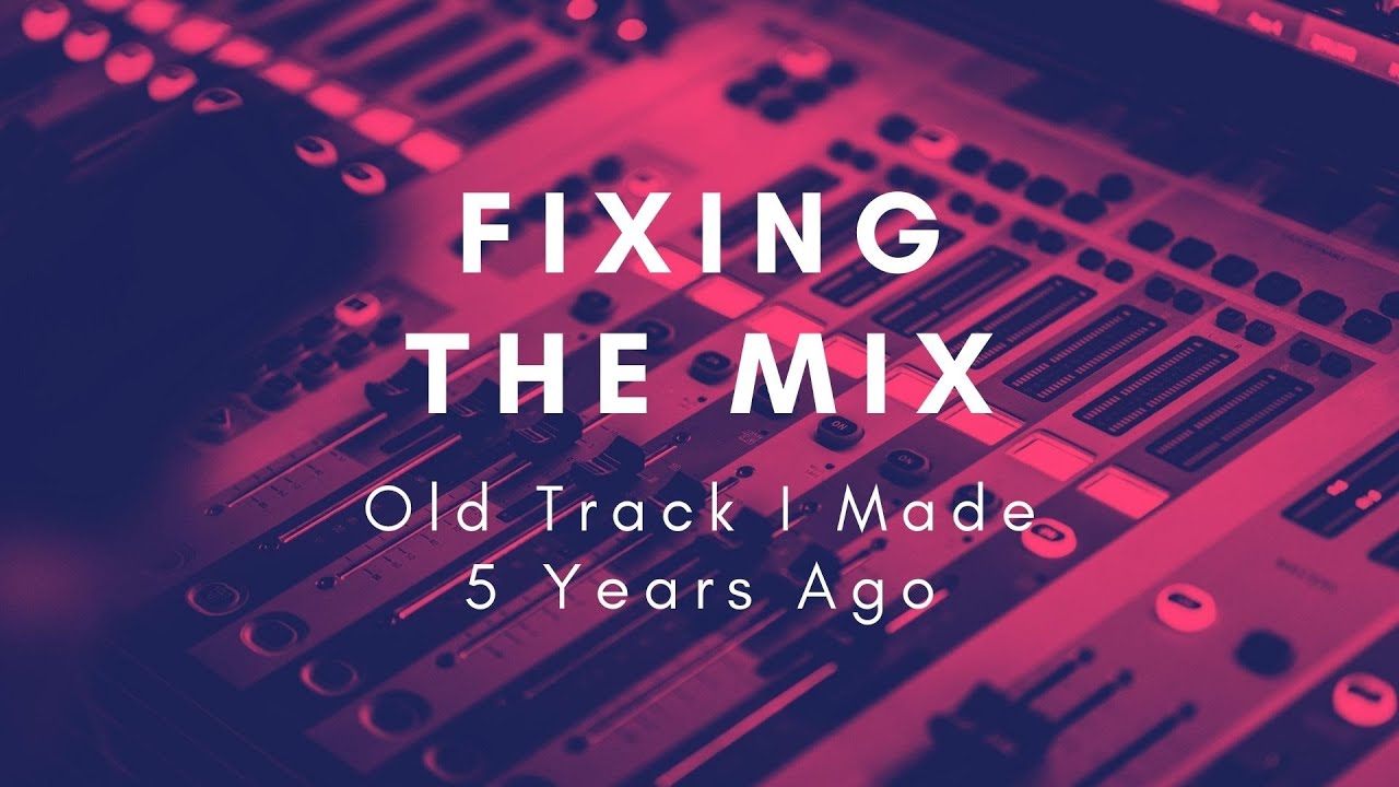 Fixing The Mix - Old Track I Made 5 Years Ago