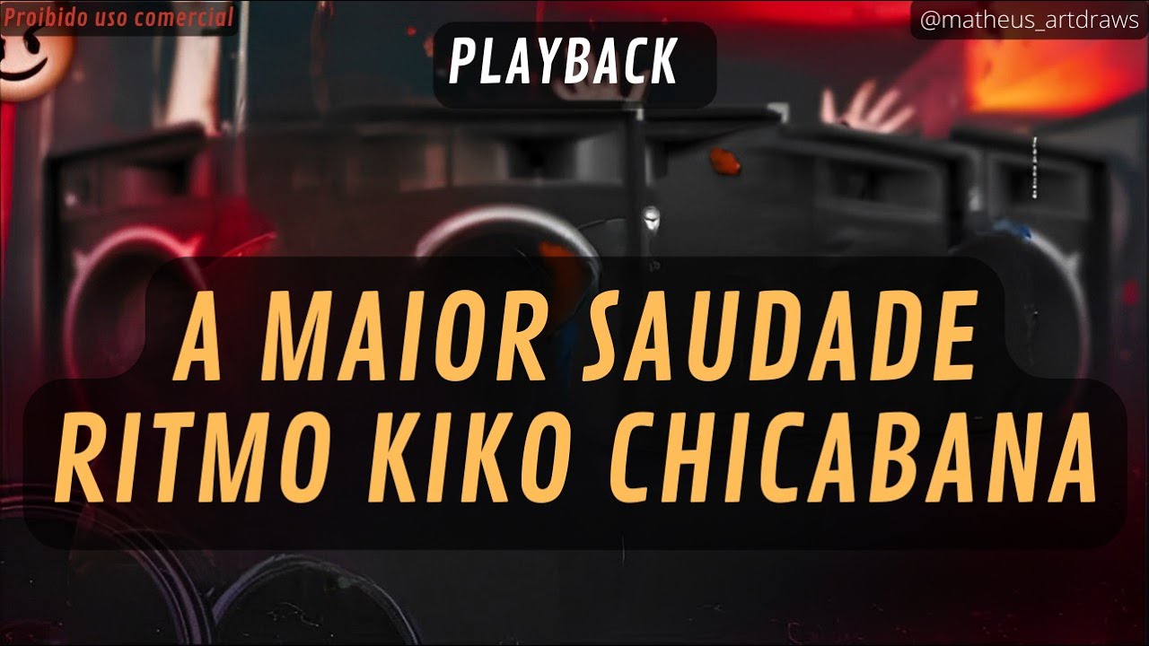 PLAYBACK -A MAIOR SAUDADE - RITMO KIKO CHICABANA