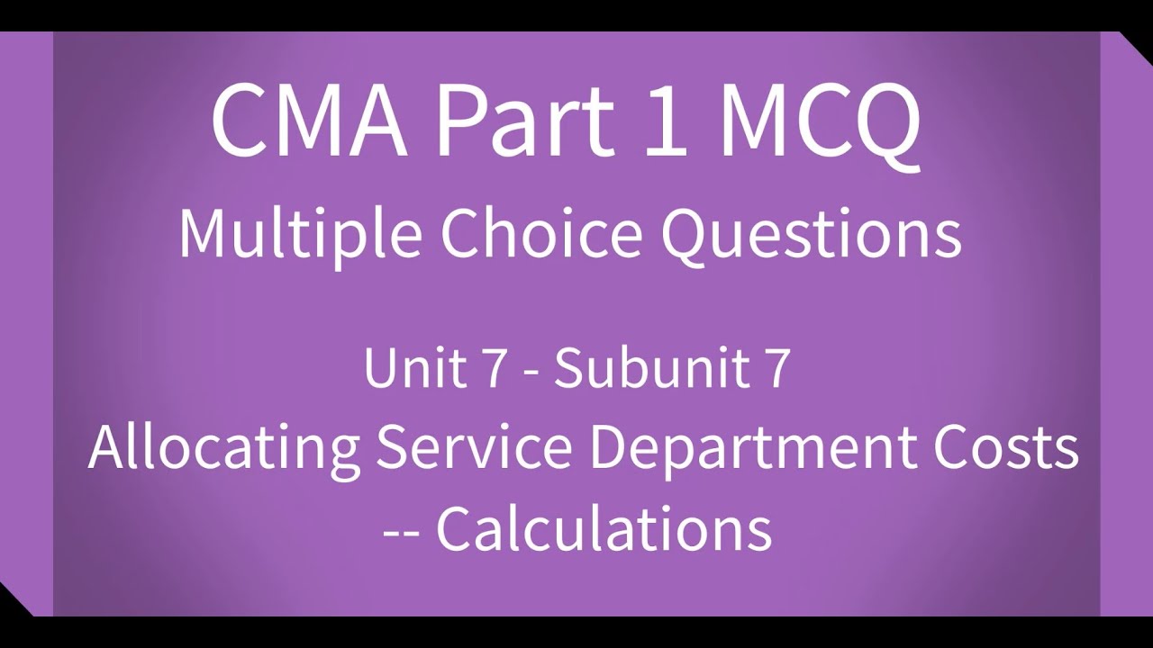 CMA Part 1 MCQ Unit 7 Subunit 7 Allocating Service Department Costs – Calculations