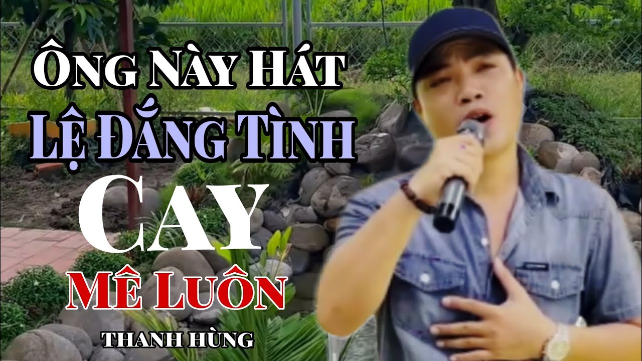 Ông Này Hát Nghe Mê Luôn / LỆ ĐẮNG TÌNH CAY - Thanh Hùng - Tuyệt Phẩm Bolero