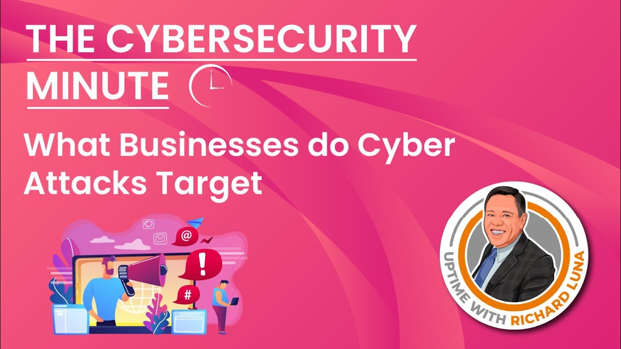 What Businesses do Cyber Attacks Targets - Uptime with Richard Luna