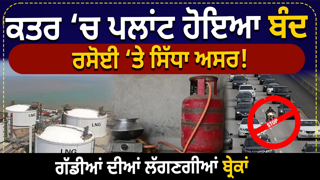 Qatar ‘ਚ Plant ਹੋਇਆ ਬੰਦ,  ਰਸੋਈ ‘ਤੇ ਸਿੱਧਾ ਅਸਰ! ਬਿਜਲੀ ਮਹਿੰਗੀ! ਗੱਡੀਆਂ ਦੀਆਂ ਲੱਗਣਗੀਆਂ ਬ੍ਰੇਕਾਂ