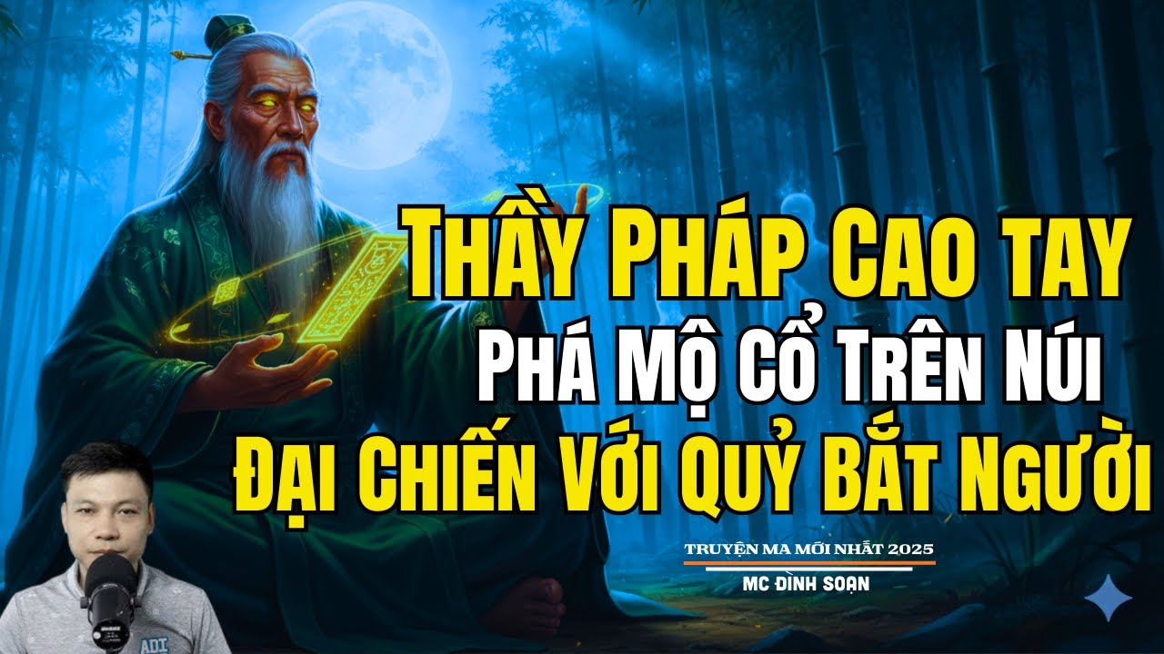 THẦY PHÁP CAO TAY PHÁ MỘ CỔ TRÊN NÚI ĐẠI CHIẾN VỚI| Truyện Ma Đình Soạn - Chuyện Ma kinh dị Mới Nhất